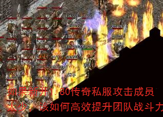 如果新开1.80传奇私服攻击成员太少,该如何高效提升团队战斗力? 如果新开1.80传奇私服攻击成员太少,该如何高效提升团队战斗力?