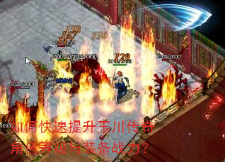 如何快速提升玉川传奇角色等级与装备战力? 如何快速提升玉川传奇角色等级与装备战力?