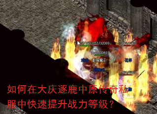 如何在大庆逐鹿中原传奇私服中快速提升战力等级? 如何在大庆逐鹿中原传奇私服中快速提升战力等级?