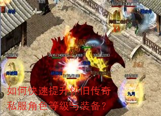 如何快速提升怀旧传奇私服角色等级与装备? 如何快速提升怀旧传奇私服角色等级与装备?