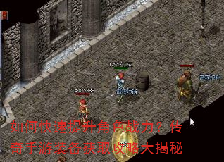 如何快速提升角色战力?传奇手游装备获取攻略大揭秘 如何快速提升角色战力?传奇手游装备获取攻略大揭秘