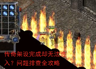 传奇架设完成却无法进入?问题排查全攻略 传奇架设完成却无法进入?问题排查全攻略