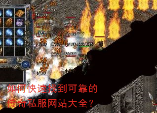 如何快速找到可靠的传奇私服网站大全? 如何快速找到可靠的传奇私服网站大全?