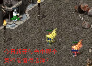 今日新开传奇中哪个英雄最值得选择? 今日新开传奇中哪个英雄最值得选择?