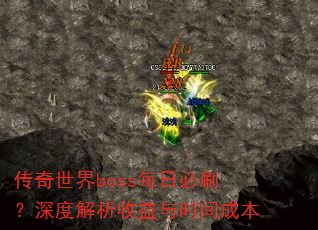 传奇世界boss每日必刷?深度解析收益与时间成本 传奇世界boss每日必刷?深度解析收益与时间成本