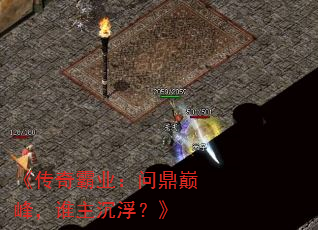 《传奇霸业:问鼎巅峰,谁主沉浮?》 《传奇霸业:问鼎巅峰,谁主沉浮?》