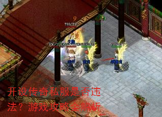 开设传奇私服是否违法?游戏攻略全解析 开设传奇私服是否违法?游戏攻略全解析