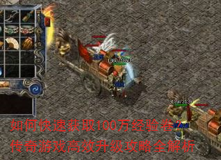 如何快速获取100万经验卷?传奇游戏高效升级攻略全解析 如何快速获取100万经验卷?传奇游戏高效升级攻略全解析
