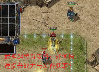 武神24传奇攻略:如何快速提升战力与装备获取? 武神24传奇攻略:如何快速提升战力与装备获取?