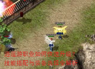逍遥游职业如何快速升级?技能搭配与装备选择全解析 逍遥游职业如何快速升级?技能搭配与装备选择全解析