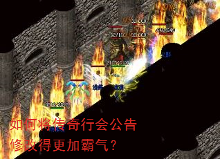 如何将传奇行会公告修改得更加霸气? 如何将传奇行会公告修改得更加霸气?