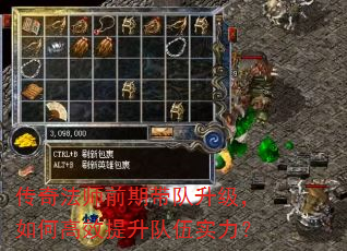 传奇法师前期带队升级,如何高效提升队伍实力? 传奇法师前期带队升级,如何高效提升队伍实力?