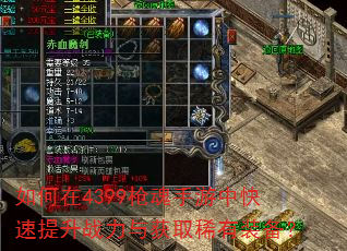 如何在4399枪魂手游中快速提升战力与获取稀有装备? 如何在4399枪魂手游中快速提升战力与获取稀有装备?