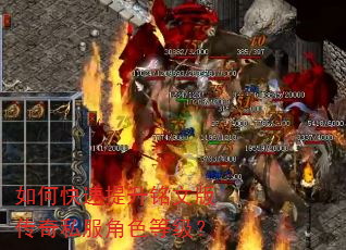 如何快速提升铭文版传奇私服角色等级? 如何快速提升铭文版传奇私服角色等级?
