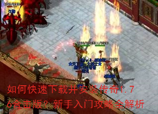如何快速下载并安装传奇1.76合击版?新手入门攻略全解析 如何快速下载并安装传奇1.76合击版?新手入门攻略全解析